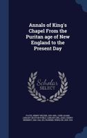 Annals of King's Chapel from the Puritan Age of New England to the Present Day - Primary Source Edition 3741123560 Book Cover