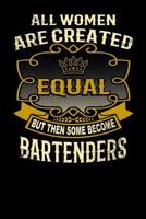 All Women Are Created Equal But Then Some Become Bartenders: Funny 6x9 Bartender Notebook 1795141298 Book Cover