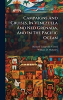 Campaigns And Cruises, In Venezuela And Ned Grenada, And In The Pacific Ocean 1024410137 Book Cover