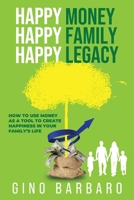Happy Money Happy Family Happy Legacy: How to Use Money as a Tool to Create Happiness in Your Family’s Life 1966395116 Book Cover