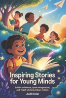 Inspiring Stories For Young Minds: Build Confidence, Spark Imagination, and Teach Lifelong Values in Kids B0H23PSYPT Book Cover