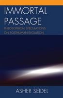 Immortal Passage: Philosophical Speculations on Posthuman Evolution 0739150065 Book Cover