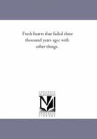 Fresh Hearts That Failed Three Thousand Years Ago; With Other Things. 142551149X Book Cover