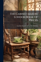 The Cabinet-makers London Book Of Prices: And Designs Of Cabinet-work In Perspective, On Twenty Copper Plates 1178564924 Book Cover