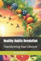 Healthy Habits Revolution: Transforming Your Lifestyle B0CRKH7K2X Book Cover