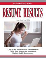 Resume Results: A step-by-step guide to help you write an amazing resume to get more job interviews and get hired into the job of your dreams. 179161213X Book Cover