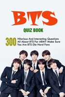 BTS Quiz Book: 300 Hilarious And Interesting Questions All About BTS For A.R.M.Y - Make Sure You Are BTS Die-Hard Fans B09B1M36XH Book Cover