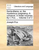 Santa-Maria; or, the mysterious pregnancy. A romance. In three volumes. By I. Fox. ... Volume 3 of 3 1170382606 Book Cover