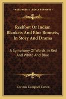 Reelfoot Or Indian Blankets And Blue Bonnets, In Story And Drama: A Symphony Of Words In Red And White And Blue 1432565990 Book Cover