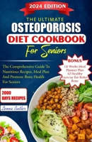 The Ultimate Osteoporosis Diet Cookbook For Seniors: The Comprehensive Guide To Nutritious Recipes , Meal Plan, And Promote Bone Health For Seniors B0CVX3Z8C5 Book Cover