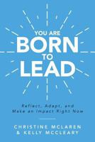 You Are Born to Lead: Reflect, Adapt, and Make an Impact Right Now 0692923861 Book Cover