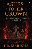 Ashes To Her Crown: Her Fire Was Never Loud, Only Final B0FF5SL4M9 Book Cover
