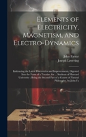 Elements of Electricity, Magnetism, and Electro-Dynamics: Embracing the Latest Discoveries and Improvements, Digested Into the Form of a Treatise, for ... of a Course of Natural Philosophy, by John Fa 1020696419 Book Cover