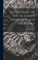 Catalogue of the Academy Series of Casts of Fossils 1021607754 Book Cover