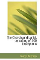 The Churchyard Lyrist, Consisting of 500 Inscriptions 0469697393 Book Cover