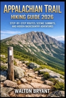 APPALACHIAN TRAIL HIKING GUIDE 2026: STEP-BY-STEP ROUTES, SCENIC SUMMITS, AND HIDDEN BACKCOUNTRY ADVENTURES (TRAILS & TRAVELS) B0GSLBRFC1 Book Cover