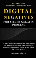 Digital Negatives for Silver Gelatin Process: A precise, data-driven system for producing calibrated digital negatives and predictable silver gelatin ... (Fotomission Professional Pocket Guides) B0GZN9KHZF Book Cover