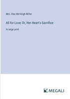 All for Love; Or, Her Heart's Sacrifice: in large print 3387303742 Book Cover