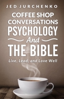 Coffee Shop Conversations Psychology and the Bible: Live, Lead, and Love Well 150780301X Book Cover