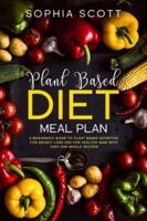 Plant Based Diet Meal Plan: A Beginner's Guide to Plant Based Nutrition for Weight Loss and for Healthy Mind with Easy and Whole Recipes 1914017005 Book Cover