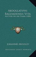 Abdollatiphi Bagdadensis Vita: Auctore Ibn Abi Osaiba (1808) 1160280622 Book Cover