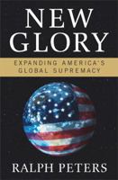 New Glory: Expanding America's Global Supremacy 1595230114 Book Cover