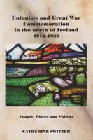 Unionists and Great War Commemoration in the North of Ireland, 1914-1939: People, Places and Politics 071652872X Book Cover