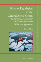 Fisheries Regulation in the Central Arctic Ocean: Background, Motivations and Aspirations of the 2018 Caof Agreement 9004700668 Book Cover