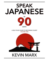 Speak Japanese in 90 Days: A Self Study Guide to Becoming Fluent 1518699715 Book Cover