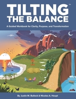 Tilting the Balance: A Guided Workbook for Clarity, Purpose, and Transformation B0GJQHNRC2 Book Cover