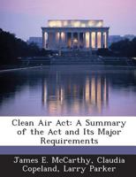 Clean Air ACT: A Summary of the ACT and Its Major Requirements - Scholar's Choice Edition 128866947X Book Cover