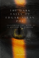 The Dark Tales of Edgar Allan Poe: Exploring the Mind of a Master of Horror B0C6BSVYYR Book Cover