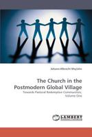The Church in the Postmodern Global Village: Towards Pastoral Redemptive Communities, Volume One 3838342372 Book Cover
