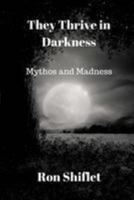 They Thrive in Darkness: Mythos and Madness 198192499X Book Cover