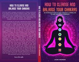 How To Cleanse And Balance Your chakras: An IntroductIon To How Our Chakra’s Correlate To Our UnIversal EnergIes 1737605309 Book Cover