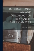 International Law and Diplomacy of the Spanish-American War 1287342396 Book Cover
