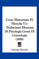 Corso Elementare Di Filosofia V1: Preliminari Elementi Di Psicologia Cenni Di Cosmologia (1898) 1168162122 Book Cover