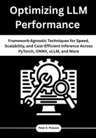 Optimizing LLM Performance: Framework-Agnostic Techniques for Speed, Scalability, and Cost-Efficient Inference Across PyTorch, ONNX, vLLM, and More B0FK3YNF36 Book Cover