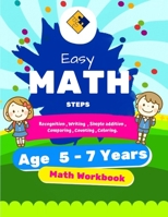 Math Easy Steps Workbook for kids - 73 pages: Ages 5 to 7, Number recognition, Writing number, Simple addition, Comparing, Counting, Coloring, and More . B0841BTLFN Book Cover