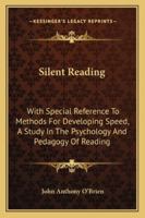 Silent Reading, with Special Reference to Methods for Developing Speed: A Study in the Psychology and Pedagogy of Reading 116310034X Book Cover