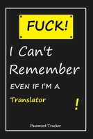 FUCK I Can't Remember EVEN IF I'M A Translator: An Organizer for All Your Passwords and Shity Shit with Unique Touch Password Tracker 120 Pages(6''x9'') Gift for Woman, Gift from Husband, Gift for Bir 1655699385 Book Cover