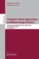Computer Vision Approaches to Medical Image Analysis: Second International ECCV Workshop, CVAMIA 2006, Graz, Austria, May 12, 2006, Revised Papers (Lecture Notes in Computer Science) 3540462570 Book Cover