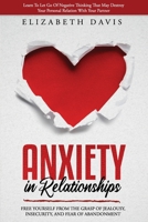 Anxiety In Relationships: Free Yourself From The Grasp Of Jealousy, Insecurity, And Fear Of Abandonment While Letting Go Of Negative Thinking That May Destroy Your Personal Relation With Your Partner B0916XKD58 Book Cover