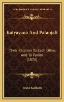 Katyayana And Patanjali: Their Relation To Each Other, And To Panini 1022695169 Book Cover