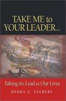 Take Me to Your Leader: Taking the Lead in Our Lives 0595284469 Book Cover