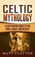 Celtic Mythology: A Captivating Guide to the Gods, Sagas and Beliefs 1976407028 Book Cover