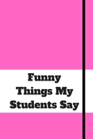 Funny Things My Students Say: 120 pages notebook with matte cover .cream paper .different designs with different colors 1678349542 Book Cover