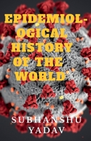 Epidemiological History of the World: Worst Disease Outbreaks in the History B09R4YSVHJ Book Cover