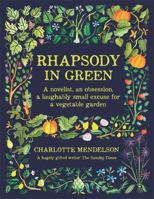 Rhapsody in Green: A Novelist, an Obsession, a Laughably Small Excuse for a Garden 0857839470 Book Cover