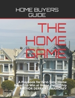 THE HOME GAME: A Playbook for First-Time Home Buyers to Win at Home Ownership B08HQ4XTSY Book Cover